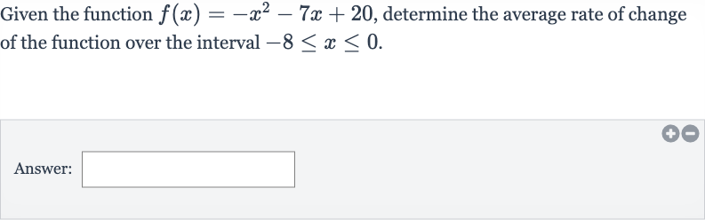 Given the function 
f(x)=-x^(2)-7x+20, determine the average rate of change of the function over the interval 
-8 <= x <= 0.
Answer: