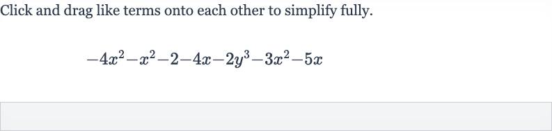 Click and drag like terms onto each other to simplify fully.

-4x^(2)-x^(2)-2-4x-2y^(3)-3x^(2)-5x