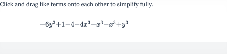 Click and drag like terms onto each other to simplify fully.

-6y^(2)+1-4-4x^(3)-x^(3)-x^(3)+y^(3)