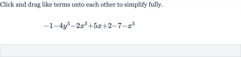 Click and drag like terms onto each other to simplify fully.

-1-4y^(3)-2x^(3)+5x+2-7-x^(3)