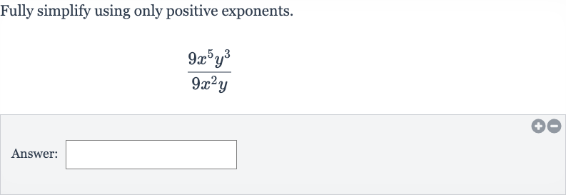 Fully simplify using only positive exponents.

(9x^(5)y^(3))/(9x^(2)y)
Answer: