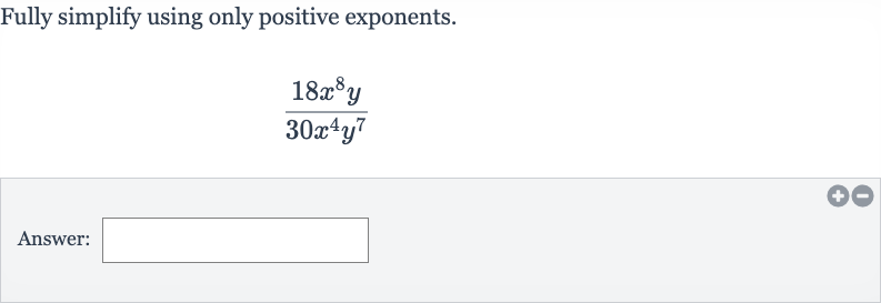Fully simplify using only positive exponents.

(18x^(8)y)/(30x^(4)y^(7))
Answer: