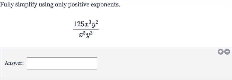 Fully simplify using only positive exponents.

(125x^(3)y^(2))/(x^(5)y^(3))
Answer: