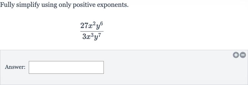 Fully simplify using only positive exponents.

(27x^(2)y^(6))/(3x^(3)y^(7))
Answer: