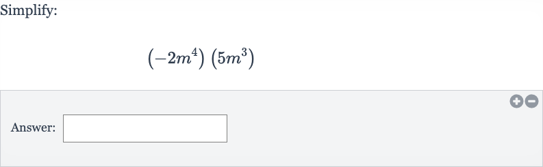 Simplify:

(-2m^(4))(5m^(3))
Answer: