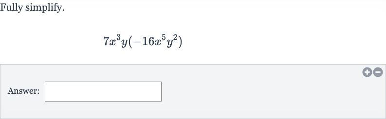 Fully simplify.

7x^(3)y(-16x^(5)y^(2))
Answer: