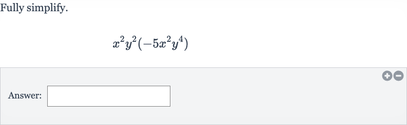 Fully simplify.

x^(2)y^(2)(-5x^(2)y^(4))
Answer: