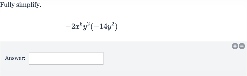 Fully simplify.

-2x^(5)y^(2)(-14y^(2))
Answer: