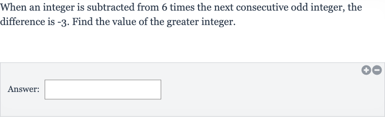 When an integer is subtracted from 6 times the next consecutive odd integer, the difference is -3 . Find the value of the greater integer.
Answer:
