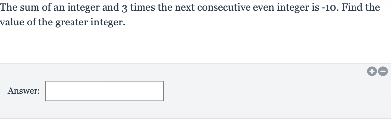 The sum of an integer and 3 times the next consecutive even integer is -10 . Find the value of the greater integer.
Answer: