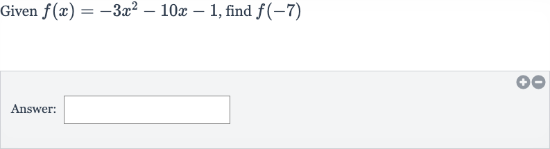Given 
f(x)=-3x^(2)-10 x-1, find 
f(-7)
Answer:
