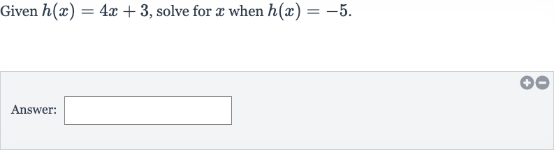 Given 
h(x)=4x+3, solve for 
x when 
h(x)=-5.
Answer: