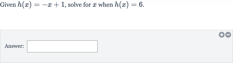 Given 
h(x)=-x+1, solve for 
x when 
h(x)=6.
Answer:
