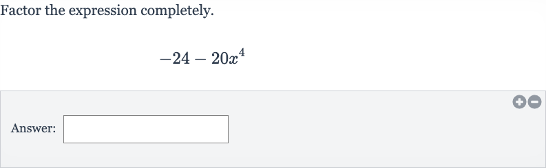 Factor the expression completely.

-24-20x^(4)
Answer: