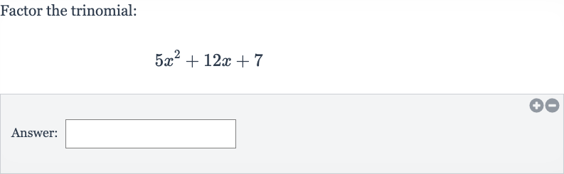 Factor the trinomial:

5x^(2)+12 x+7
Answer: