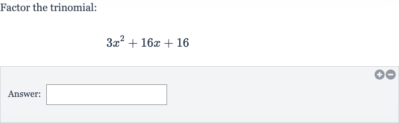 Factor the trinomial:

3x^(2)+16 x+16
Answer: