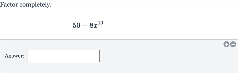 Factor completely.

50-8x^(10)
Answer: