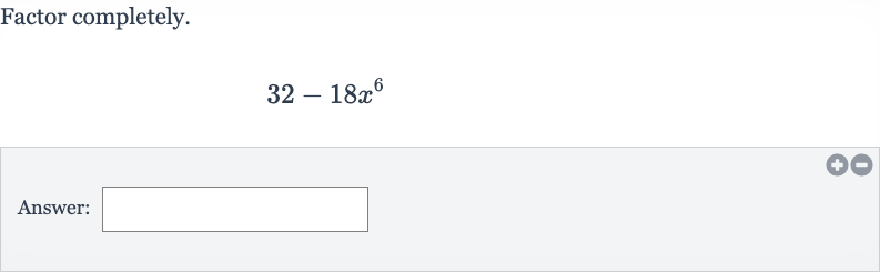 Factor completely.

32-18x^(6)
Answer: