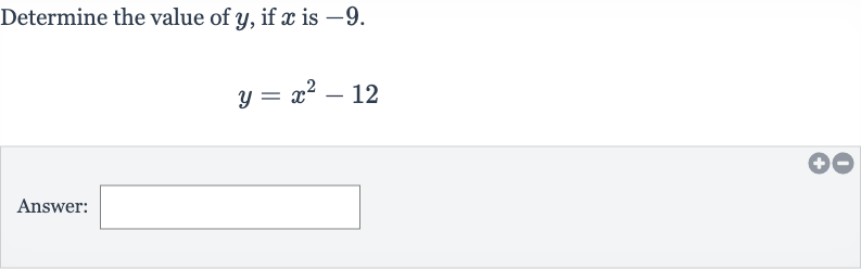 Determine the value of 
y, if 
x is -9 .

y=x^(2)-12
Answer: