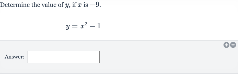 Determine the value of 
y, if 
x is -9 .

y=x^(2)-1
Answer: