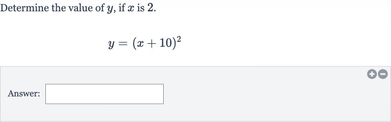 Determine the value of 
y, if 
x is 2.

y=(x+10)^(2)
Answer: