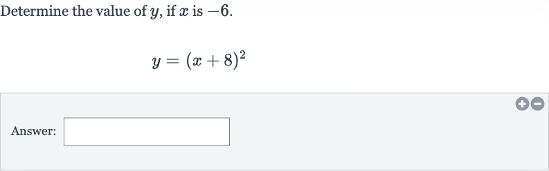 Determine the value of 
y, if 
x is -6 .

y=(x+8)^(2)
Answer: