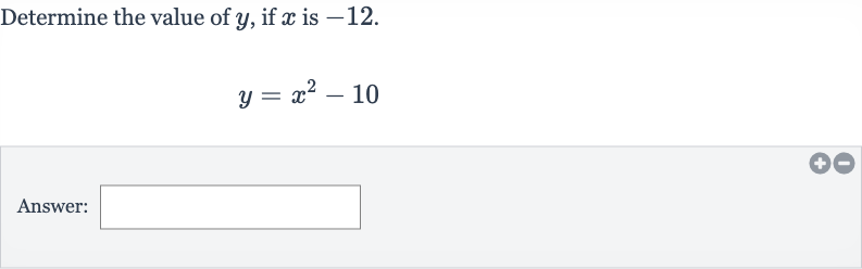 Determine the value of 
y, if 
x is -12 .

y=x^(2)-10
Answer:
