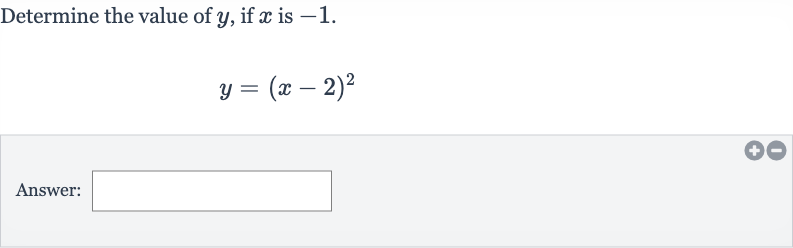 Determine the value of 
y, if 
x is -1 .

y=(x-2)^(2)
Answer: