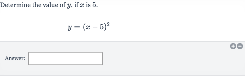 Determine the value of 
y, if 
x is 5.

y=(x-5)^(2)
Answer: