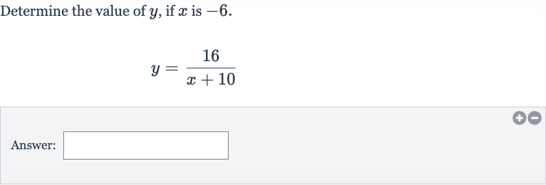 Determine the value of 
y, if 
x is -6 .

y=(16)/(x+10)
Answer: