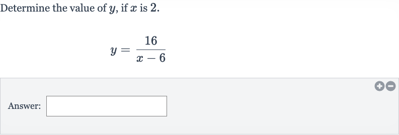 Determine the value of 
y, if 
x is 2 .

y=(16)/(x-6)
Answer: