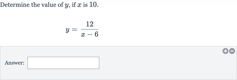 Determine the value of 
y, if 
x is 10 .

y=(12)/(x-6)
Answer: