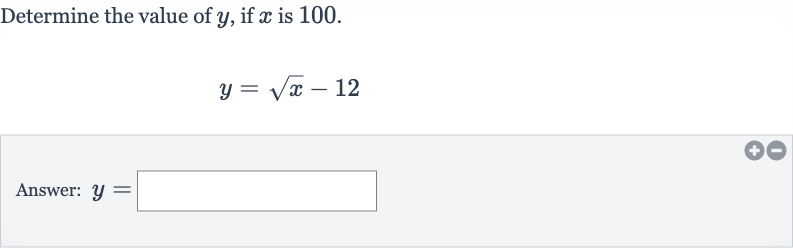 Determine the value of 
y, if 
x is 100 .

y=sqrtx-12
Answer: 
y=
