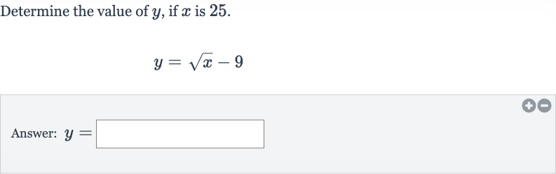 Determine the value of 
y, if 
x is 25 .

y=sqrtx-9
Answer: 
y=