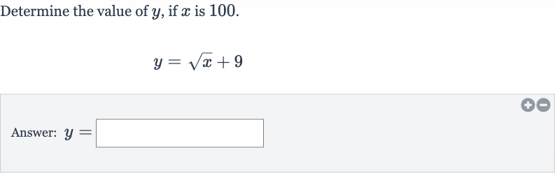 Determine the value of 
y, if 
x is 100 .

y=sqrtx+9
Answer: 
y=