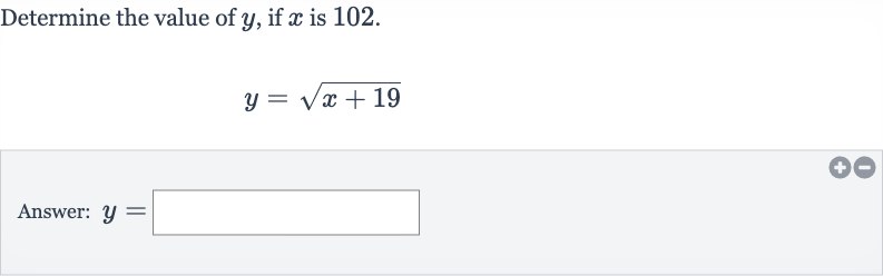 Determine the value of 
y, if 
x is 102.

y=sqrt(x+19)
Answer: 
y=