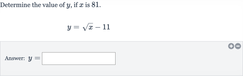 Determine the value of 
y, if 
x is 81 .

y=sqrtx-11
Answer: 
y=