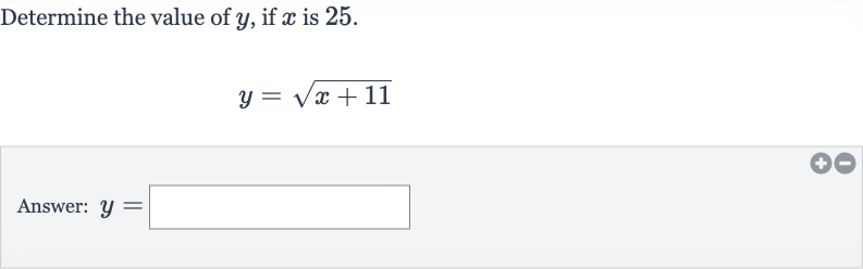 Determine the value of 
y, if 
x is 25 .

y=sqrt(x+11)
Answer: 
y=