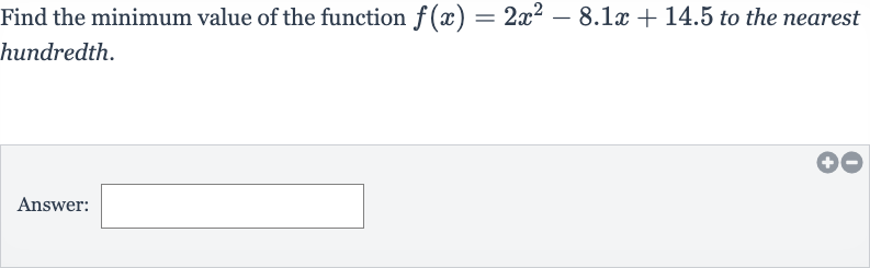 Find the minimum value of the function 
f(x)=2x^(2)-8.1 x+14.5 to the nearest hundredth.
Answer: