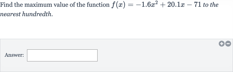 Find the maximum value of the function 
f(x)=-1.6x^(2)+20.1 x-71 to the nearest hundredth.
Answer:
