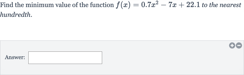 Find the minimum value of the function 
f(x)=0.7x^(2)-7x+22.1 to the nearest hundredth.
Answer: