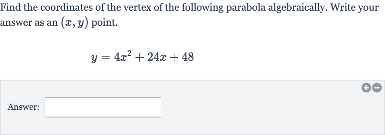Find the coordinates of the vertex of the following parabola algebraically. Write your answer as an 
(x,y) point.

y=4x^(2)+24 x+48
Answer: