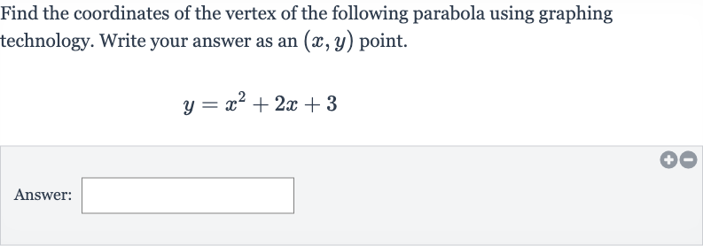 Find the coordinates of the vertex of the following parabola using graphing technology. Write your answer as an 
(x,y) point.

y=x^(2)+2x+3
Answer: