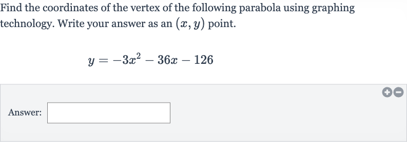 Find the coordinates of the vertex of the following parabola using graphing technology. Write your answer as an 
(x,y) point.

y=-3x^(2)-36 x-126
Answer: