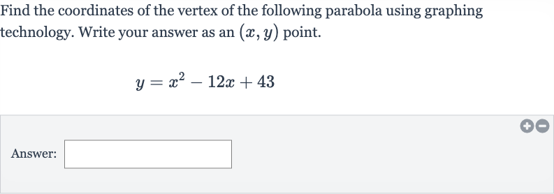 Find the coordinates of the vertex of the following parabola using graphing technology. Write your answer as an 
(x,y) point.

y=x^(2)-12 x+43
Answer: