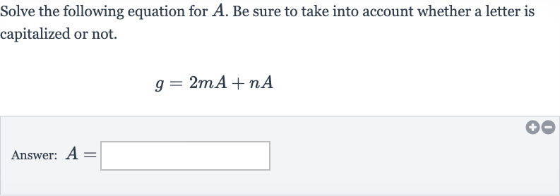 Solve the following equation for 
A. Be sure to take into account whether a letter is capitalized or not.

g=2mA+nA
Answer: 
A=
