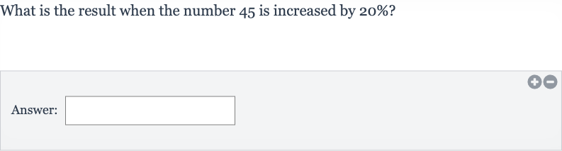 What is the result when the number 45 is increased by 
20% ?
Answer:
