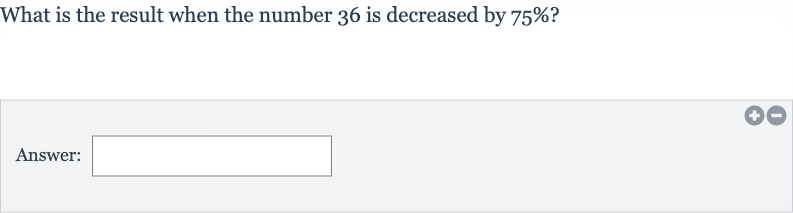 What is the result when the number 36 is decreased by 
75% ?
Answer: