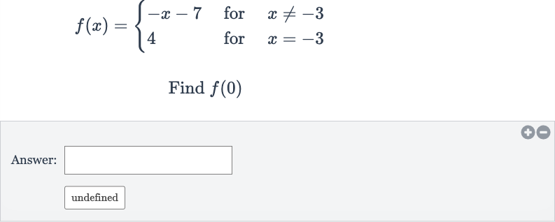 f(x)={[-x-7," for ",x!=-3],[4," for ",x=-3]:}
Find 
f(0)
Answer:
