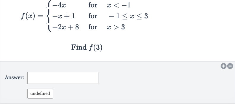 f(x)={[-4x," for ",x < -1],[-x+1," for ",-1 <= x <= 3],[-2x+8," for ",x > 3]:}
Find 
f(3)
Answer:
